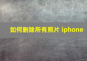 如何删除所有照片 iphone